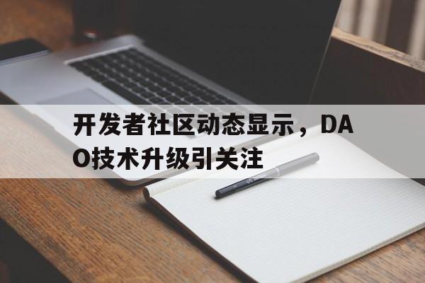 官方下载地址包含开发者社区动态显示，DAO技术升级引关注的词条