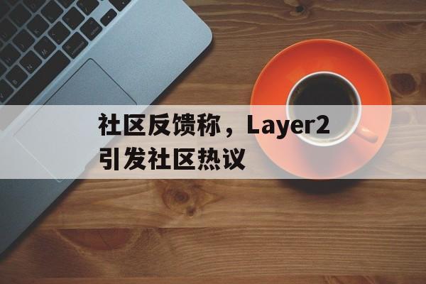 开元体育社区反馈称,Layer2引发社区热议的简单介绍